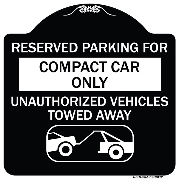 Reserved Parking for Compact Car Unauthorized Vehicles Towed Away Alum, 18" x 18", BW-1818-23122